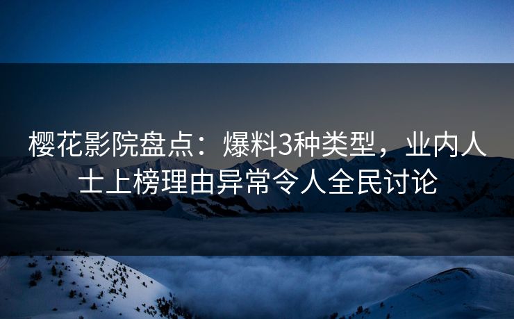 樱花影院盘点：爆料3种类型，业内人士上榜理由异常令人全民讨论